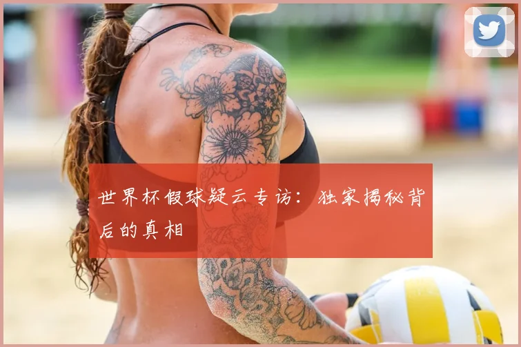 世界杯假球疑云专访：独家揭秘背后的真相