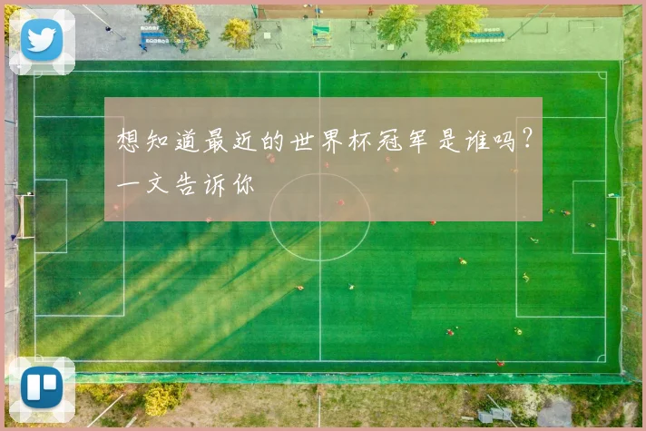想知道最近的世界杯冠军是谁吗？一文告诉你