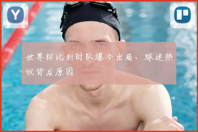 世界杯比利时队爆冷出局，球迷热议背后原因