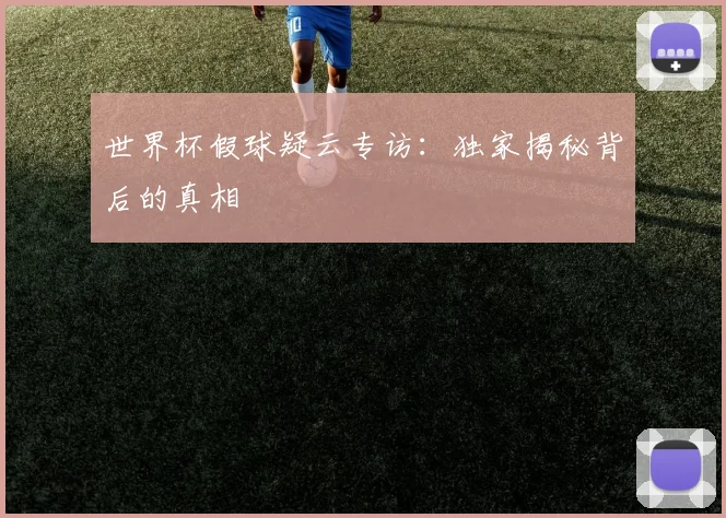 世界杯假球疑云专访：独家揭秘背后的真相