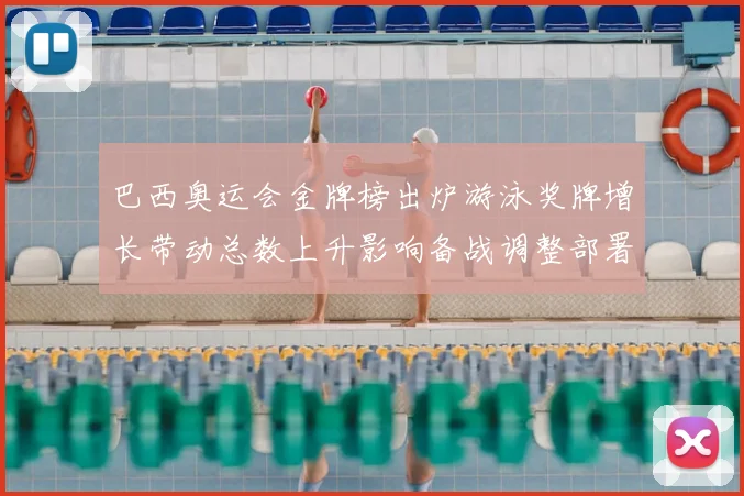 巴西奥运会金牌榜出炉游泳奖牌增长带动总数上升影响备战调整部署